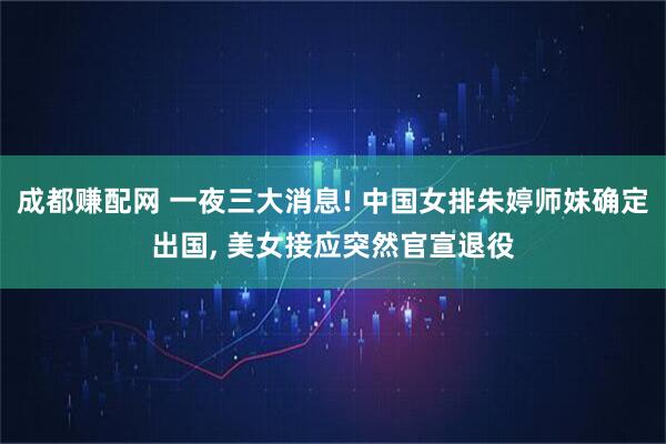 成都赚配网 一夜三大消息! 中国女排朱婷师妹确定出国, 美女接应突然官宣退役